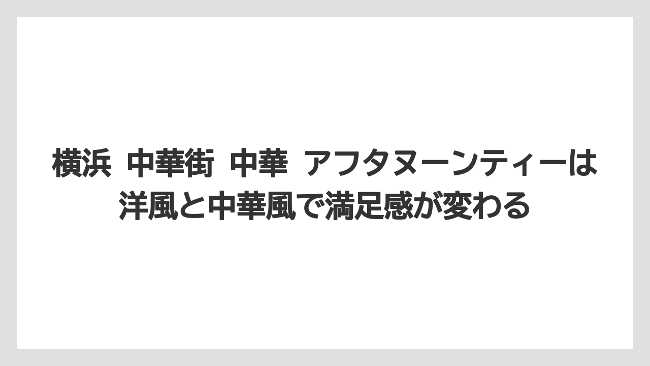 【リゾート】【宿泊】【旅】横浜 中華街 中華 アフタヌーンティーは洋風と中華風で満足感が変わる
