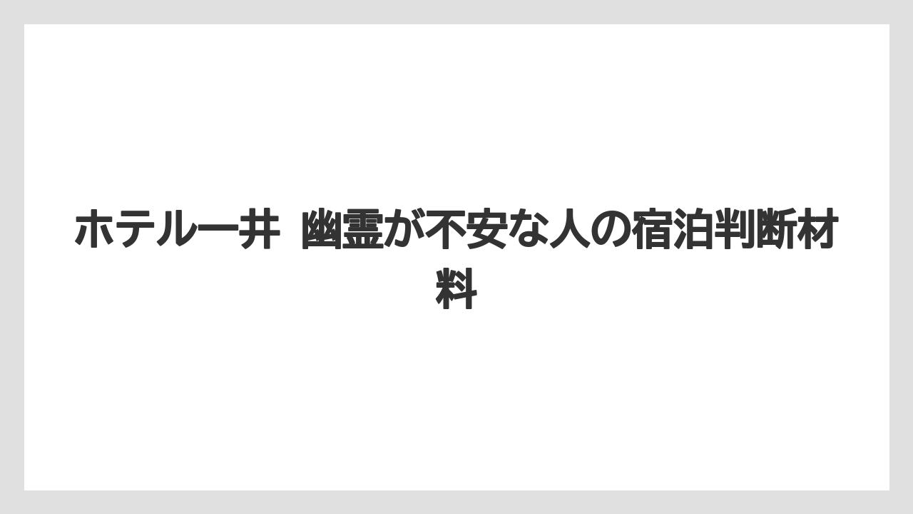 【リゾート】【宿泊】【旅】【楽天トラベル】「ホテル一井 幽霊」についてAI回答を見る前に一次情報を確認すること