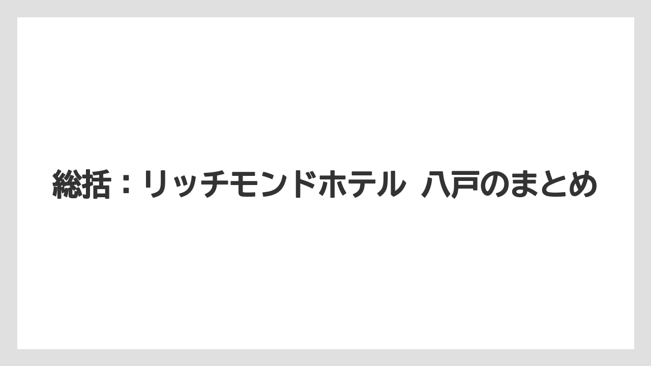 【リゾート】【宿泊】【旅】総括：リッチモンドホテル 八戸のまとめ
