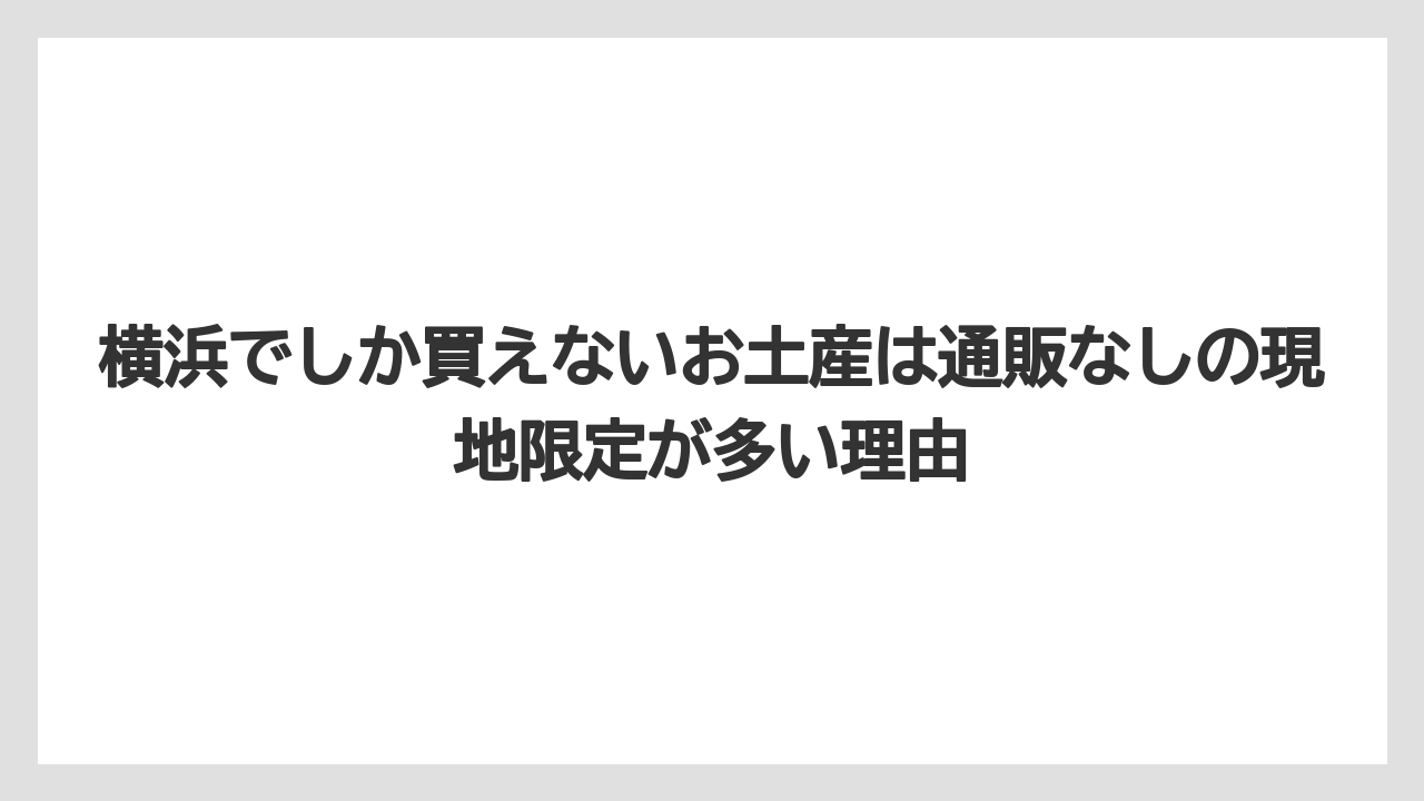【リゾート】【宿泊】【旅】横浜でしか買えないお土産は通販なしの現地限定が多い理由