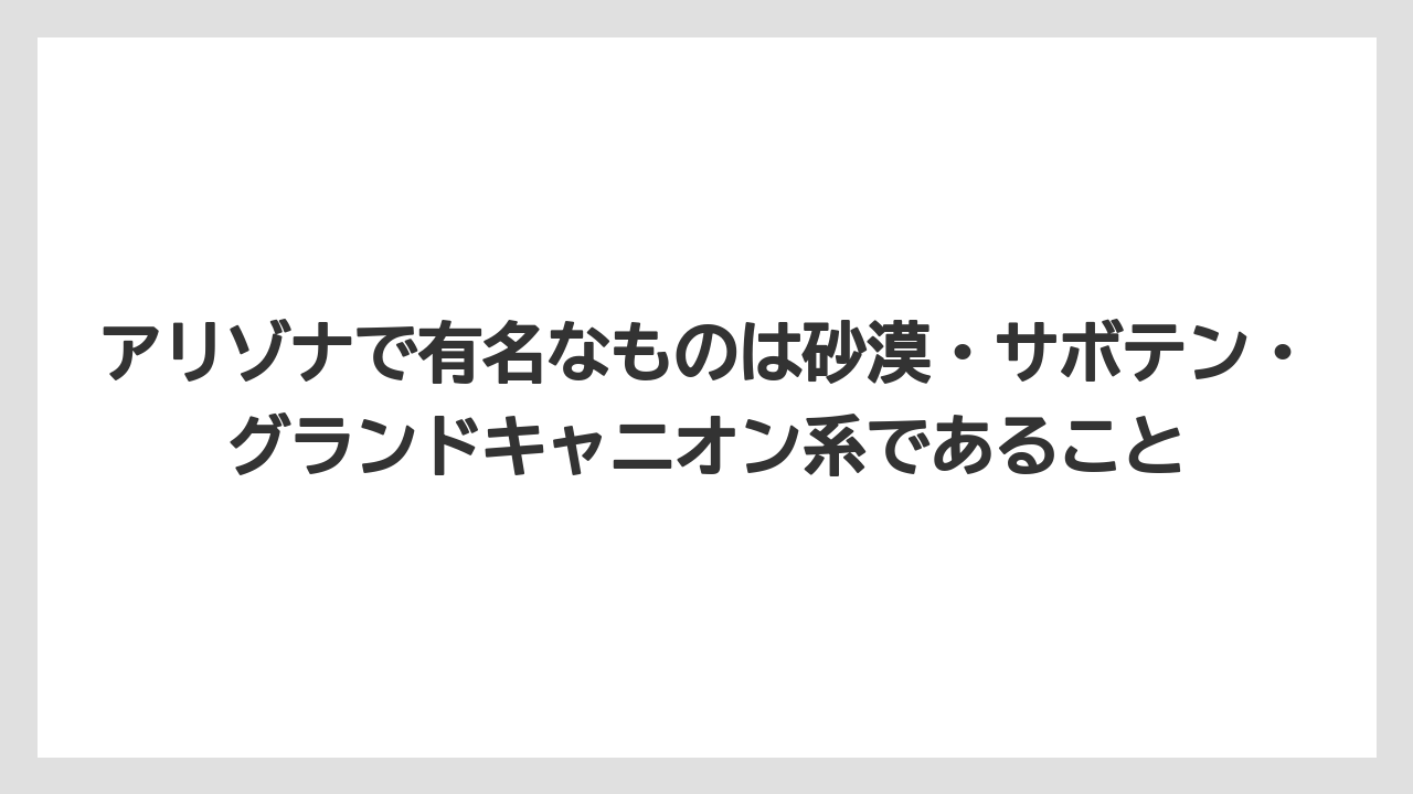 【リゾート】【宿泊】【旅】アリゾナで有名なものは砂漠・サボテン・グランドキャニオン系であること