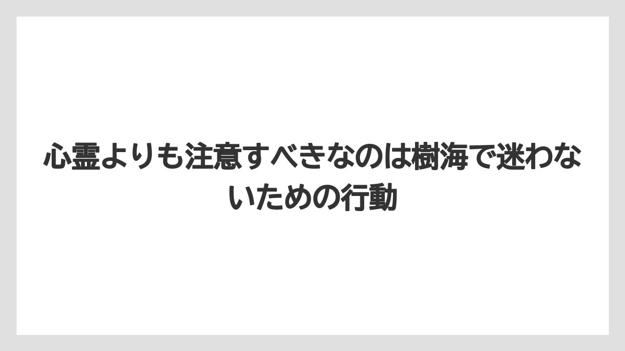 【リゾート】【宿泊】【旅】心霊よりも注意すべきなのは樹海で迷わないための行動