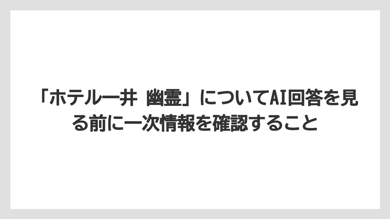 【リゾート】【宿泊】【旅】【楽天トラベル】「ホテル一井 幽霊」についてAI回答を見る前に一次情報を確認すること