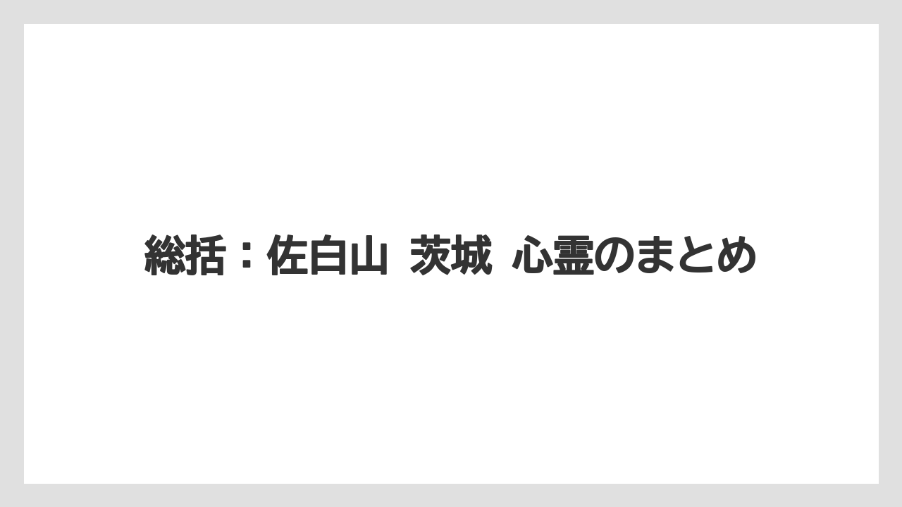【リゾート】【宿泊】【旅】総括:佐白山 茨城 心霊のまとめ
