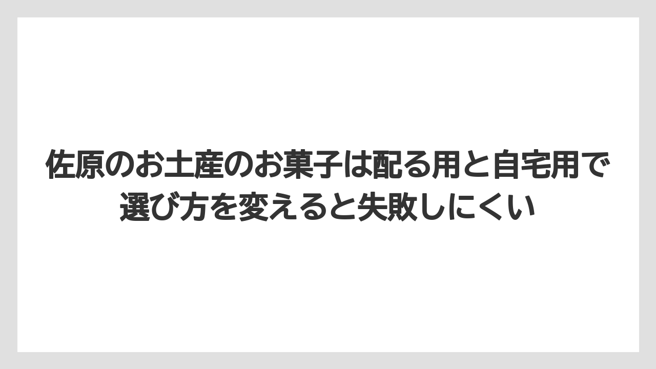【リゾート】【宿泊】【旅】佐原のお土産のお菓子は配る用と自宅用で選び方を変えると失敗しにくい