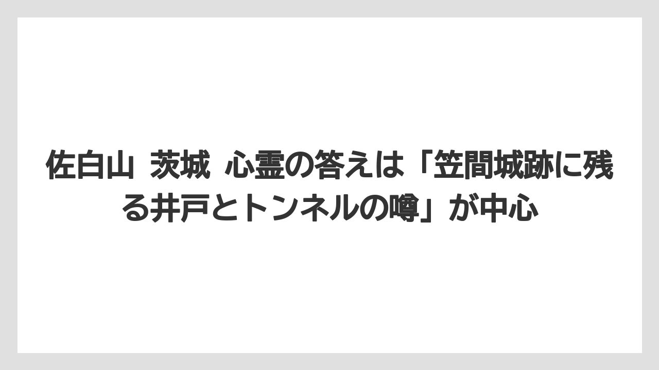 【リゾート】【宿泊】【旅】佐白山 茨城 心霊の答えは「笠間城跡に残る井戸とトンネルの噂」が中心