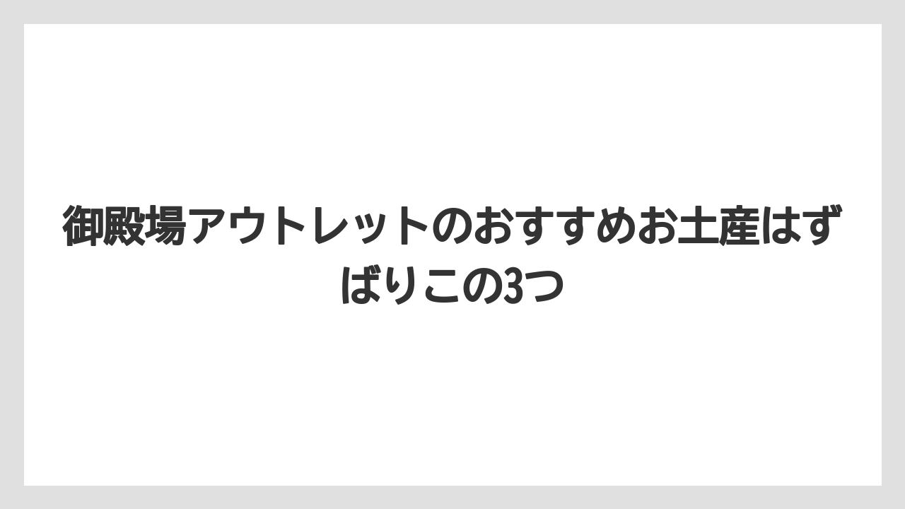 【リゾート】【宿泊】【旅】御殿場アウトレットのおすすめお土産はずばりこの3つ