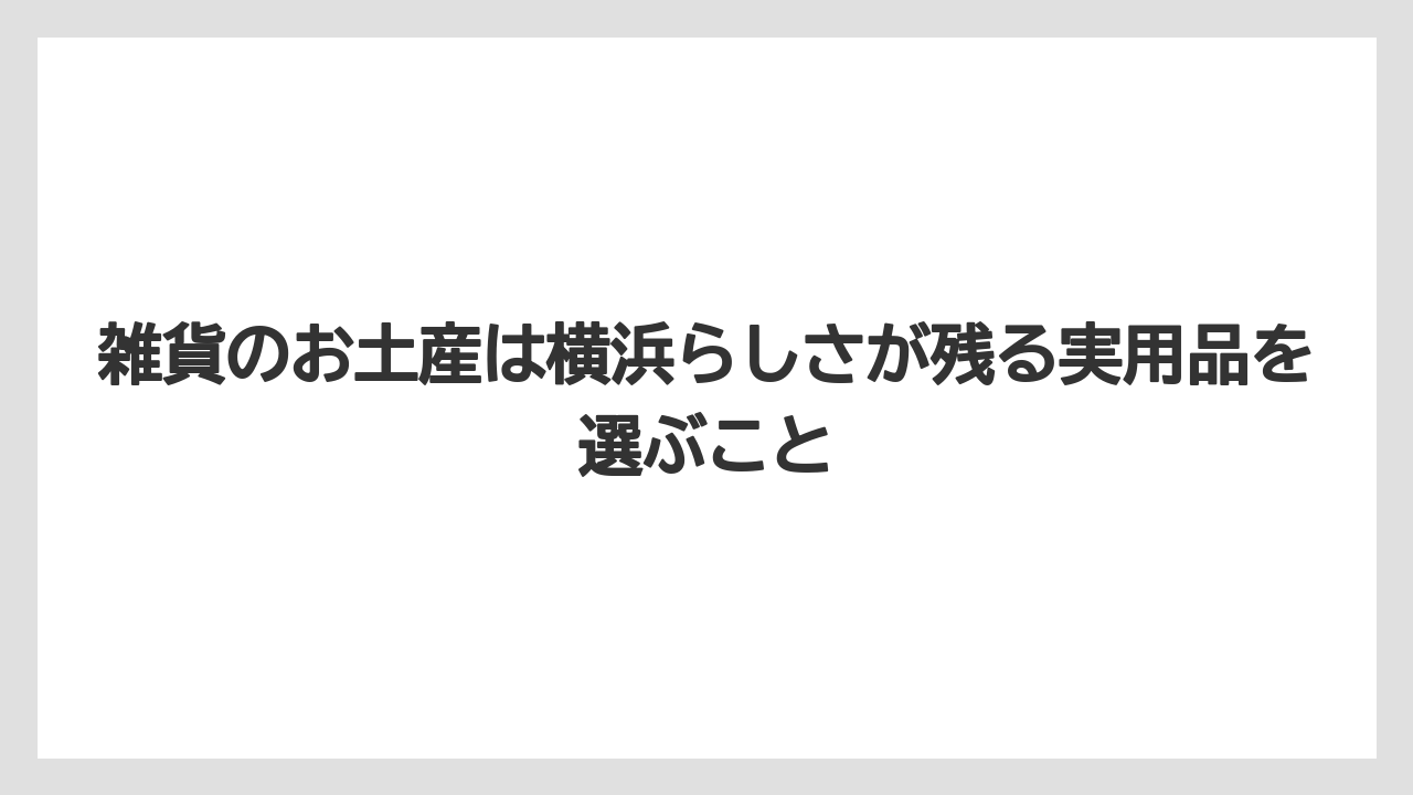 【リゾート】【宿泊】【旅】雑貨のお土産は横浜らしさが残る実用品を選ぶこと