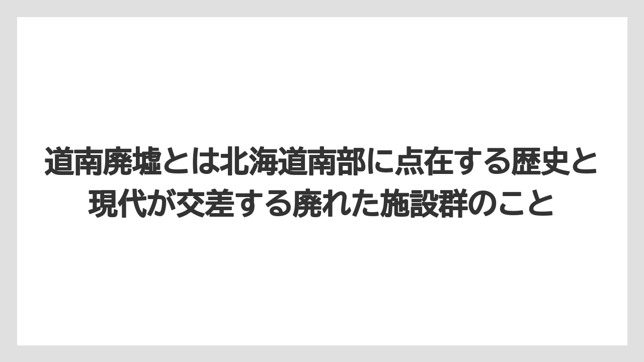 【リゾート】【宿泊】【旅】道南廃墟とは北海道南部に点在する歴史と現代が交差する廃れた施設群のこと