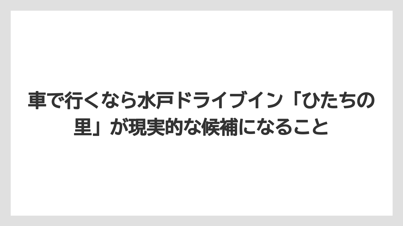 【リゾート】【宿泊】【旅】車で行くなら水戸ドライブイン「ひたちの里」が現実的な候補になること