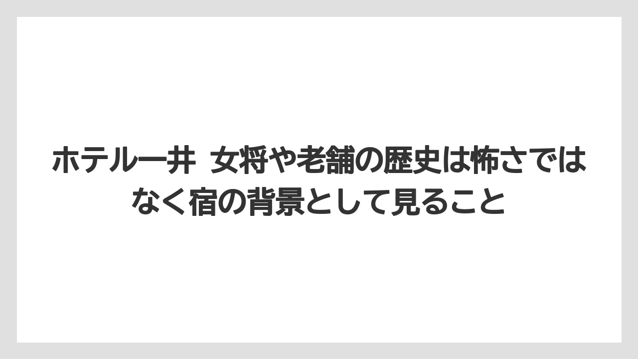 【リゾート】【宿泊】【旅】【楽天トラベル】ホテル一井 女将や老舗の歴史は怖さではなく宿の背景として見ること