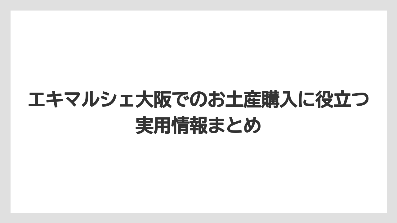 【リゾート】【宿泊】【旅】エキマルシェ大阪でのお土産購入に役立つ実用情報まとめ