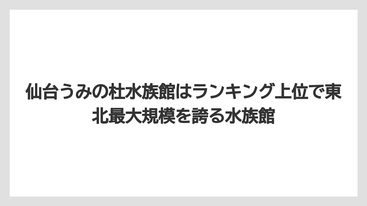 【リゾート】【宿泊】【旅】仙台うみの杜水族館はランキング上位で東北最大規模を誇る水族館